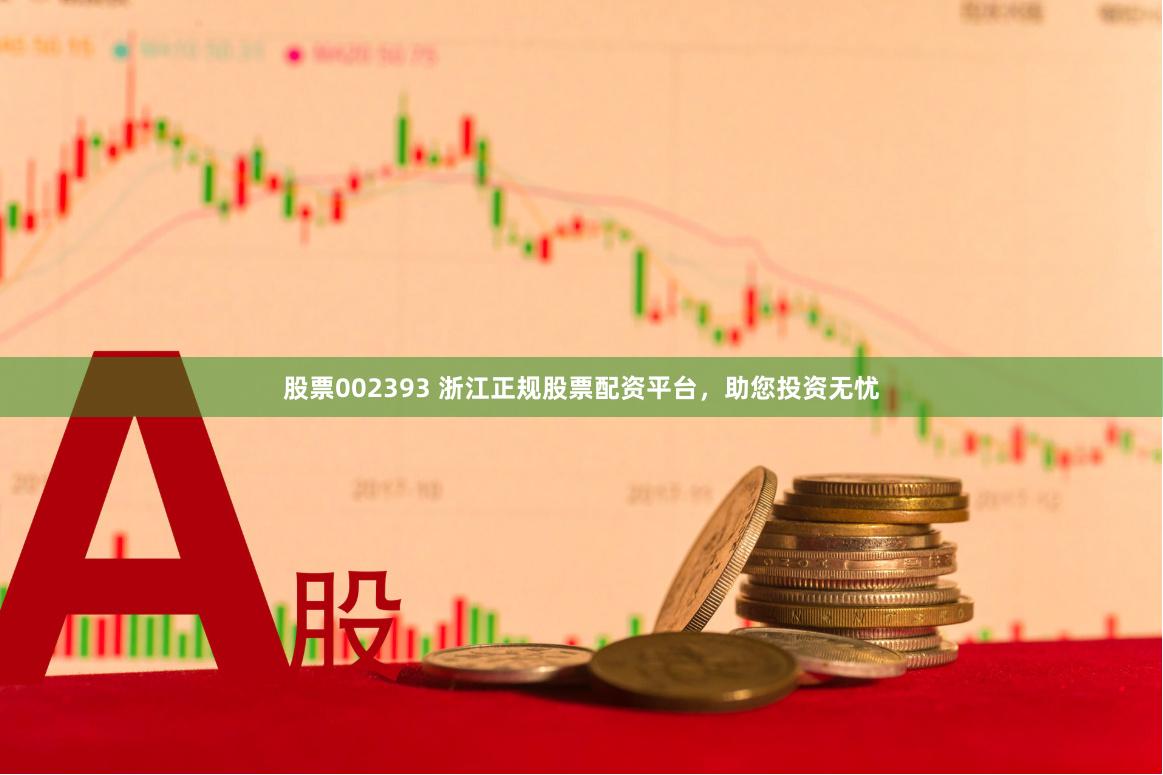 股票002393 浙江正规股票配资平台，助您投资无忧