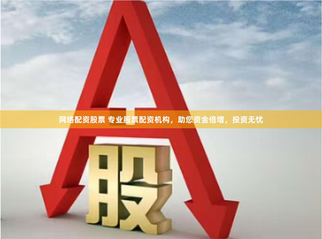 网络配资股票 专业股票配资机构，助您资金倍增，投资无忧
