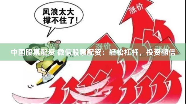 中国股票配资 微信股票配资：轻松杠杆，投资翻倍